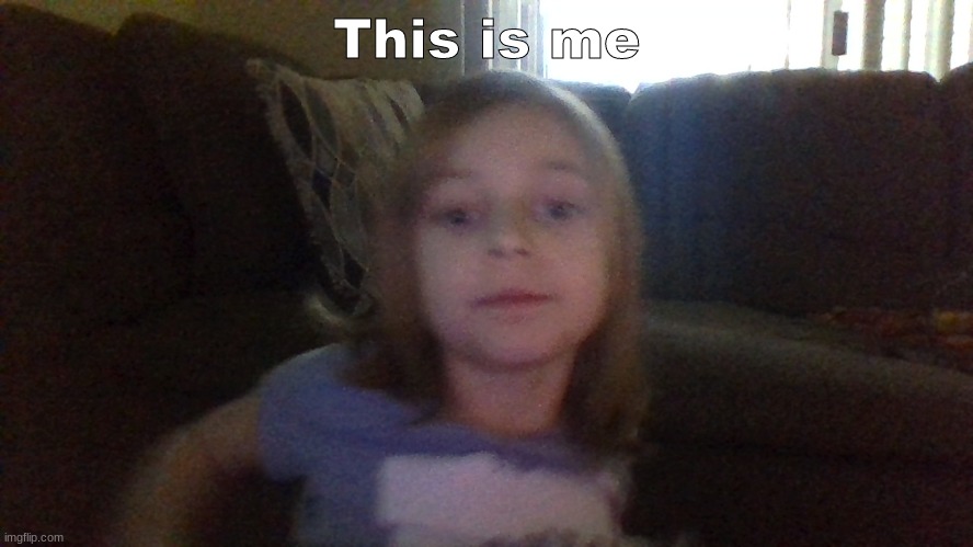 Me | This is me | image tagged in me | made w/ Imgflip meme maker