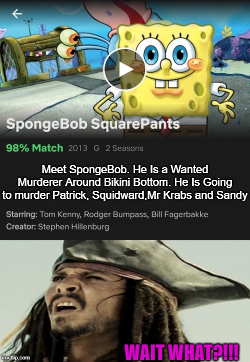 not again Netflix | WAIT WHAT?!!! | image tagged in pirates of the carribean,jack sparrow,netflix,spongebob,wtf | made w/ Imgflip meme maker