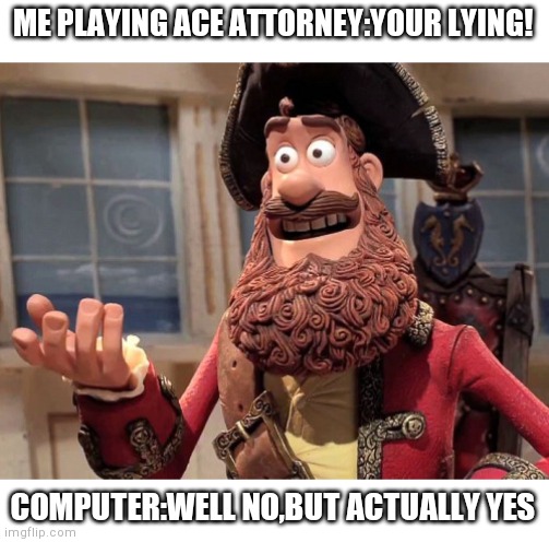 bots tell me the truth | ME PLAYING ACE ATTORNEY:YOUR LYING! COMPUTER:WELL NO,BUT ACTUALLY YES | image tagged in well yes but actually no | made w/ Imgflip meme maker