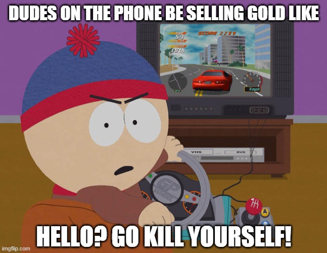Stan Marsh | DUDES ON THE PHONE BE SELLING GOLD LIKE; HELLO? GO KILL YOURSELF! | image tagged in stan marsh,dudes be like,gold,south park | made w/ Imgflip meme maker