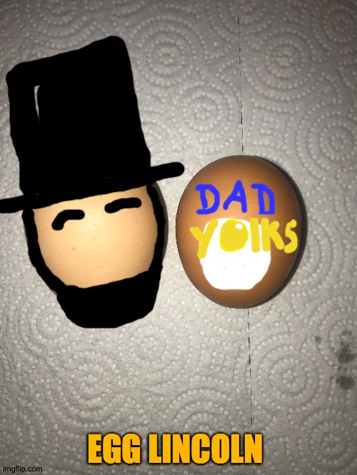 Dad Yolks | EGG LINCOLN | image tagged in pun,oops,theatre,wtf,president,eggs | made w/ Imgflip meme maker