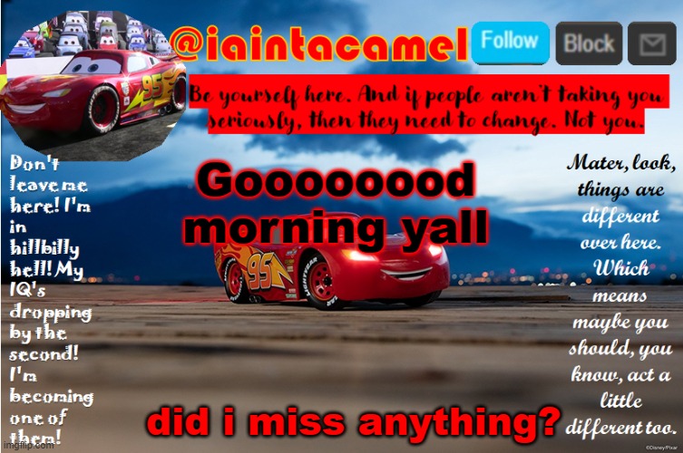 heloooooooooooooooooooo | Goooooood morning yall; did i miss anything? | image tagged in iaintacamel | made w/ Imgflip meme maker