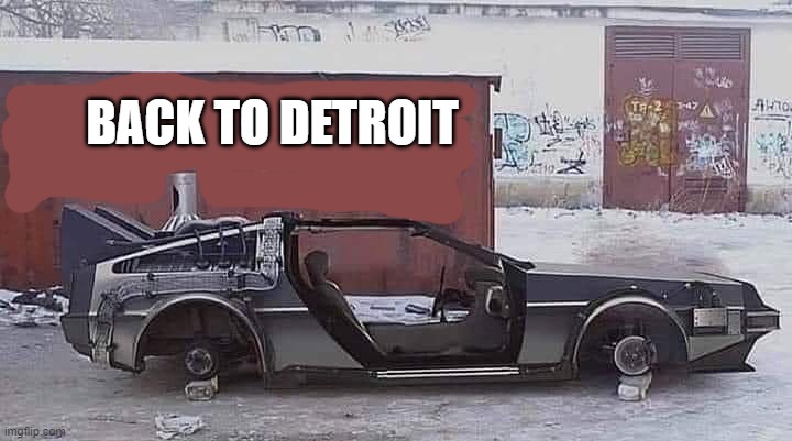 back to Detroit | BACK TO DETROIT | image tagged in delorean,jokes | made w/ Imgflip meme maker
