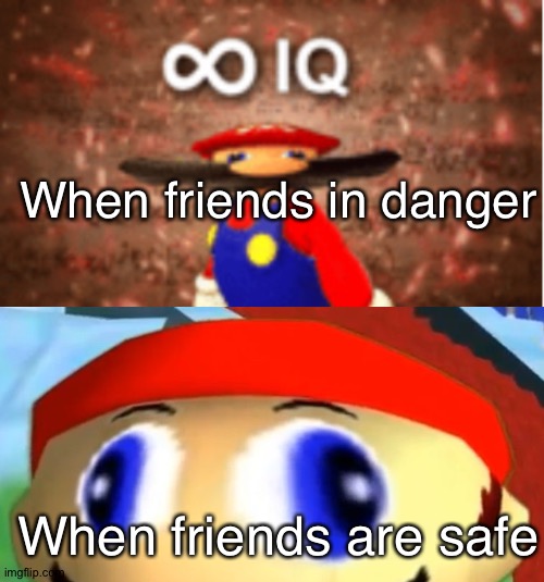 When friends are safe When friends in danger | image tagged in infinite iq,smg4 | made w/ Imgflip meme maker