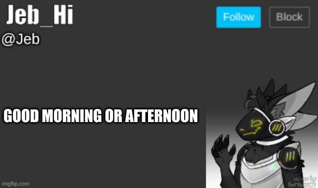 GOOD MORNING OR AFTERNOON | image tagged in jeb_hi | made w/ Imgflip meme maker