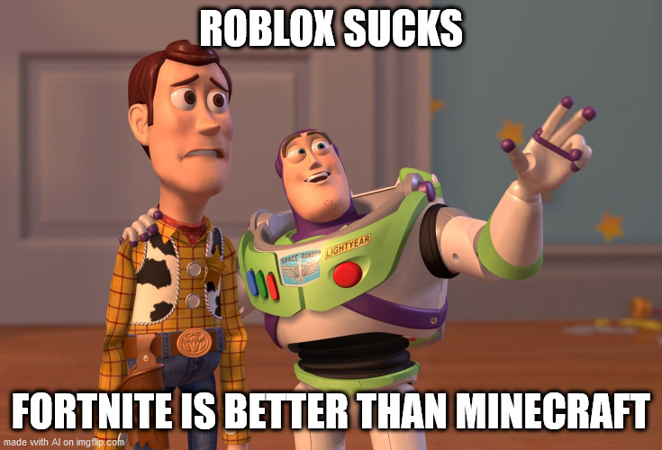 Ai, you're a liar! (I didn't type this in) | ROBLOX SUCKS; FORTNITE IS BETTER THAN MINECRAFT | image tagged in memes,x x everywhere | made w/ Imgflip meme maker