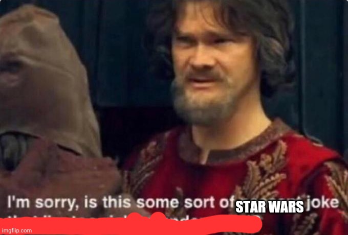 Is this some kind of peasant joke I'm too rich to understand? | STAR WARS | image tagged in is this some kind of peasant joke i'm too rich to understand | made w/ Imgflip meme maker