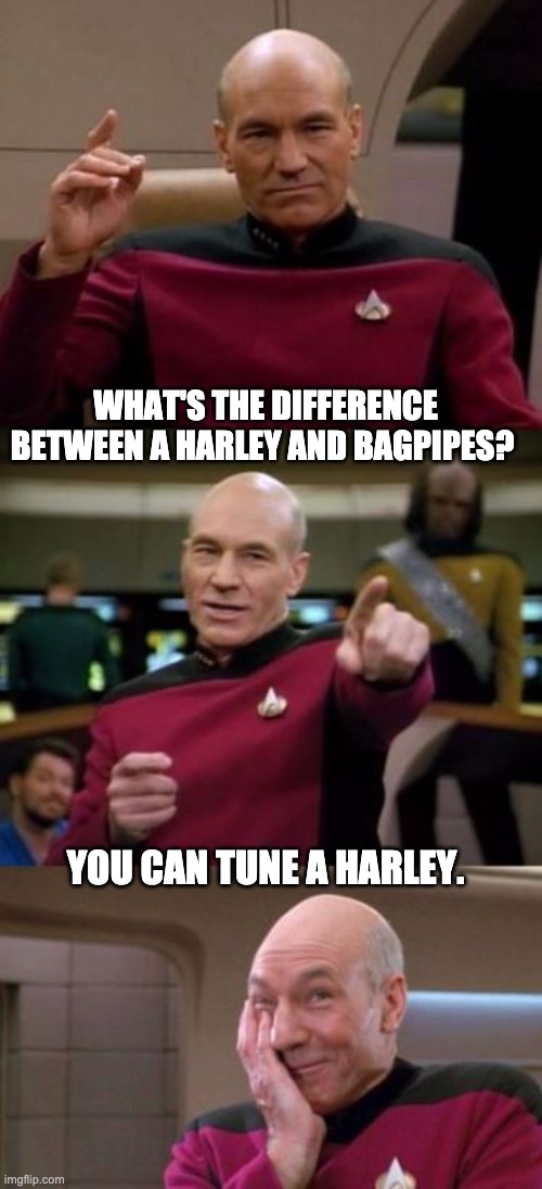 Harley/Bagpipes | WHAT'S THE DIFFERENCE BETWEEN A HARLEY AND BAGPIPES? YOU CAN TUNE A HARLEY. | image tagged in picard pun | made w/ Imgflip meme maker