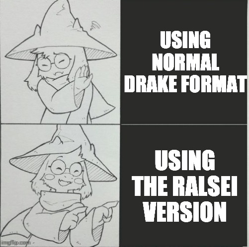 USING NORMAL DRAKE FORMAT; USING THE RALSEI VERSION | image tagged in ralsei drake format | made w/ Imgflip meme maker