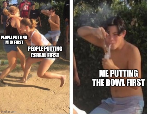 Bowl first | PEOPLE PUTTING 
MILK FIRST; PEOPLE PUTTING CEREAL FIRST; ME PUTTING THE BOWL FIRST | image tagged in dabbing dude | made w/ Imgflip meme maker
