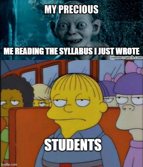  ME READING THE SYLLABUS I JUST WROTE; STUDENTS | image tagged in my precious,this is my i don't care face | made w/ Imgflip meme maker