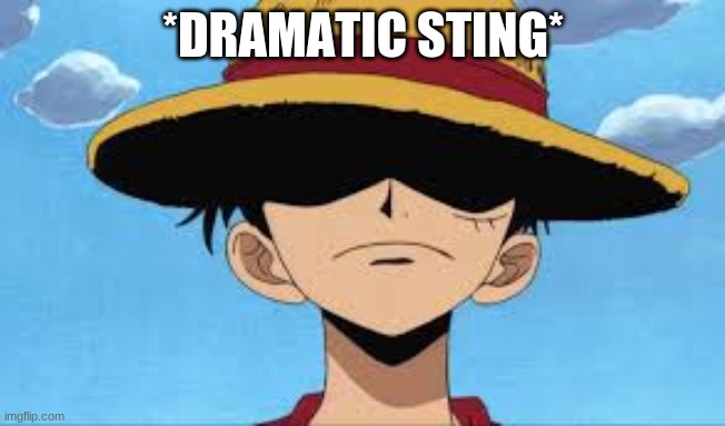 Luffy | *DRAMATIC STING* | image tagged in luffy | made w/ Imgflip meme maker