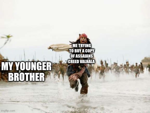 this HAS to true for some | ME TRYING TO BUY A COPY OF ASSAIANS CREED VALHALA; MY YOUNGER BROTHER | image tagged in memes,jack sparrow being chased | made w/ Imgflip meme maker