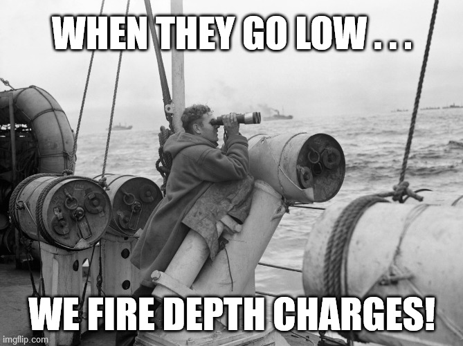 Stand by to fire depth charges | WHEN THEY GO LOW . . . WE FIRE DEPTH CHARGES! | image tagged in stand by to fire depth charges | made w/ Imgflip meme maker