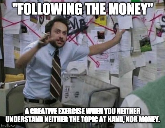 Conspiracy Wall | "FOLLOWING THE MONEY"; A CREATIVE EXERCISE WHEN YOU NEITHER UNDERSTAND NEITHER THE TOPIC AT HAND, NOR MONEY. | image tagged in conspiracy wall | made w/ Imgflip meme maker