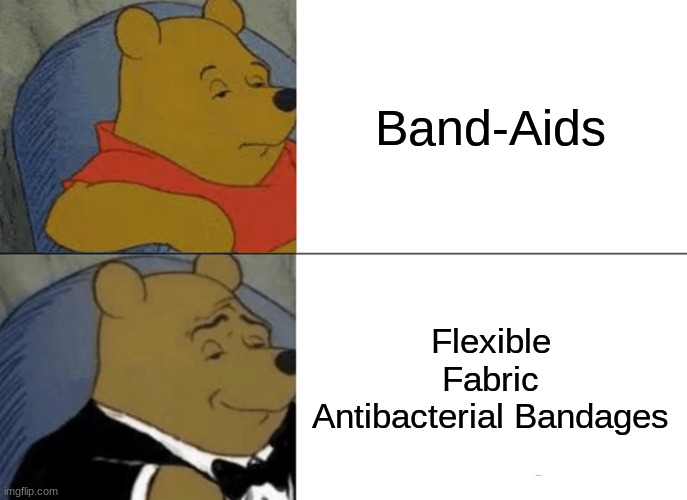 Tuxedo Winnie The Pooh Meme | Band-Aids; Flexible Fabric Antibacterial Bandages | image tagged in memes,tuxedo winnie the pooh | made w/ Imgflip meme maker