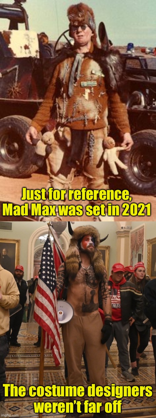 Let’s hope Mad Max wasn’t a premonition of 2021 | Just for reference, Mad Max was set in 2021; The costume designers
weren’t far off | image tagged in three trump fans in capitol,mad max | made w/ Imgflip meme maker