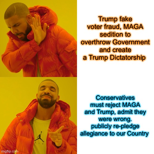 Drake Hotline Bling Meme | Trump fake voter fraud, MAGA sedition to overthrow Government and create a Trump Dictatorship Conservatives must reject MAGA and Trump, admi | image tagged in memes,drake hotline bling | made w/ Imgflip meme maker