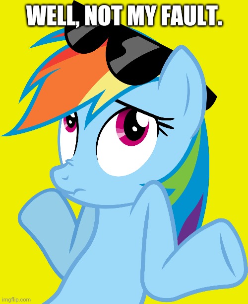 Shrugged Rainbow Dash (MLP) | WELL, NOT MY FAULT. | image tagged in shrugged rainbow dash mlp | made w/ Imgflip meme maker