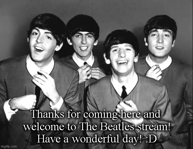 Hello! :D | Thanks for coming here and 
welcome to The Beatles stream!
Have a wonderful day! :D | image tagged in the beatles,the beatles stream,welcome | made w/ Imgflip meme maker