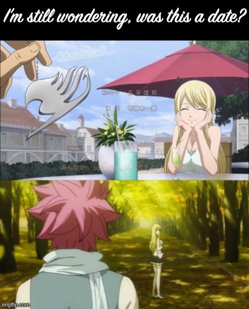 Were Natsu and Lucy dating? | I’m still wondering, was this a date? | image tagged in fairy tail,fairy tail guild,fairy tail meme,nalu,natsu dragneel,lucy heartfilia | made w/ Imgflip meme maker