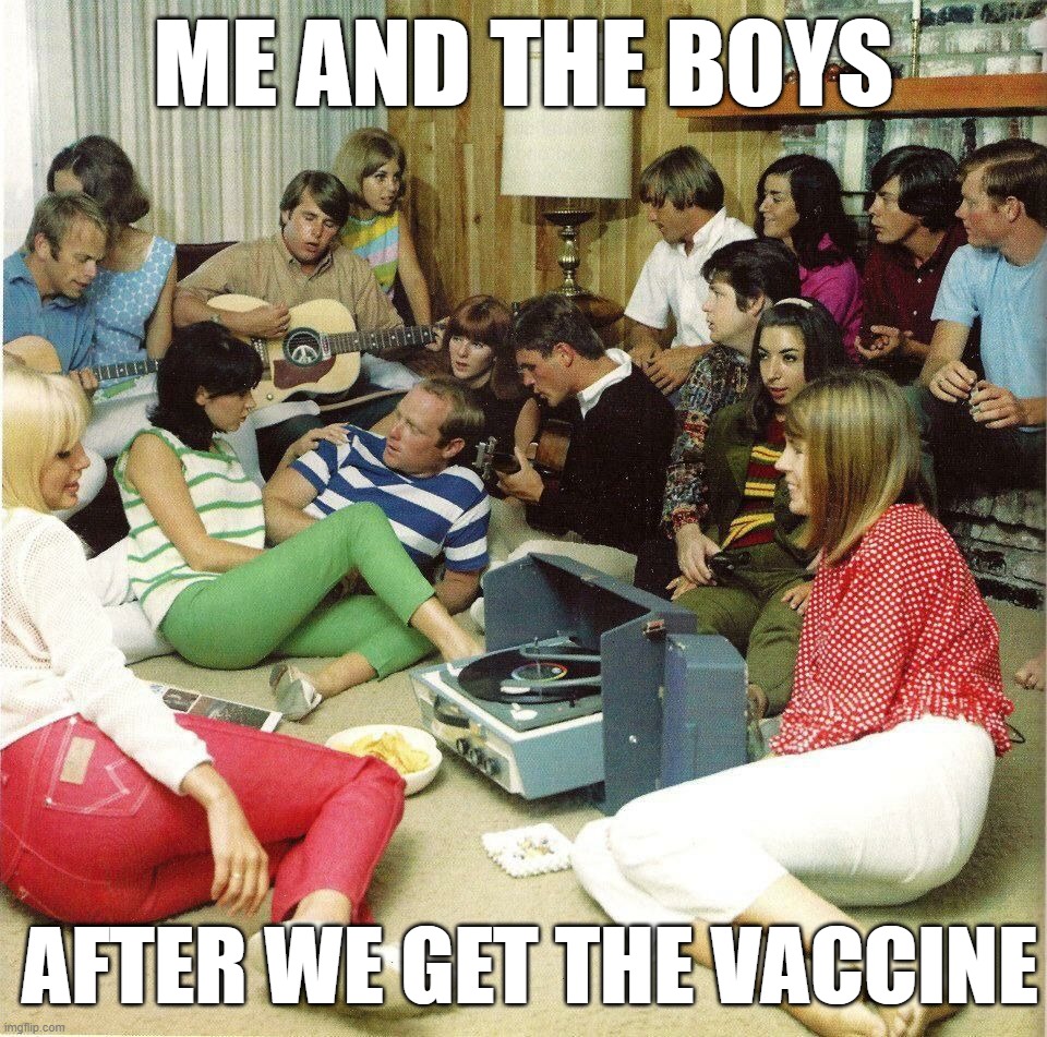 ME AND THE BOYS; AFTER WE GET THE VACCINE | image tagged in vaccines | made w/ Imgflip meme maker