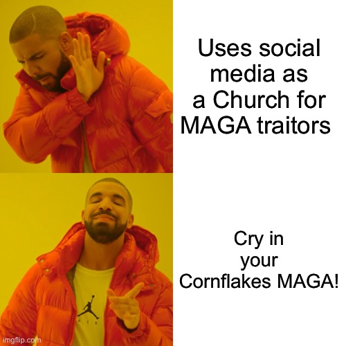 Drake Hotline Bling Meme | Uses social media as a Church for MAGA traitors Cry in your Cornflakes MAGA! | image tagged in memes,drake hotline bling | made w/ Imgflip meme maker