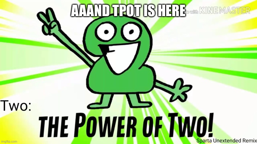 The Power Of Two | AAAND TPOT IS HERE | image tagged in the power of two | made w/ Imgflip meme maker