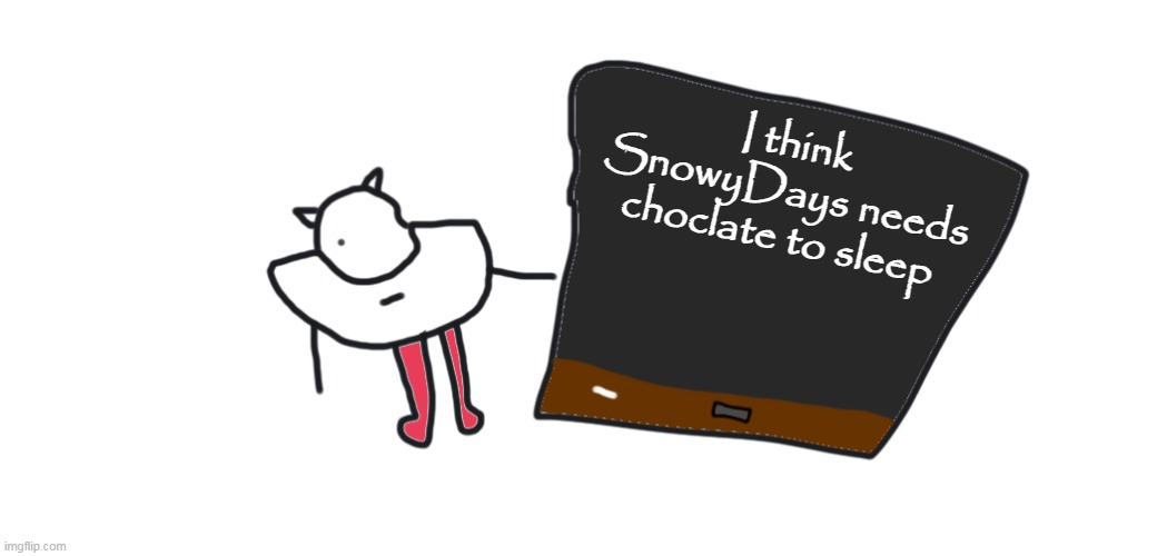 Snowy needs choclate | I think SnowyDays needs choclate to sleep | image tagged in r-taws pointing at blackboard,snowy,chocolate | made w/ Imgflip meme maker