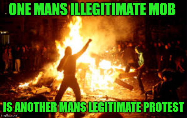 Anarchy Riot | ONE MANS ILLEGITIMATE MOB; IS ANOTHER MANS LEGITIMATE PROTEST | image tagged in anarchy riot | made w/ Imgflip meme maker