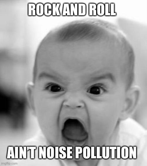 Angry Baby Meme | ROCK AND ROLL; AIN’T NOISE POLLUTION | image tagged in memes,angry baby | made w/ Imgflip meme maker