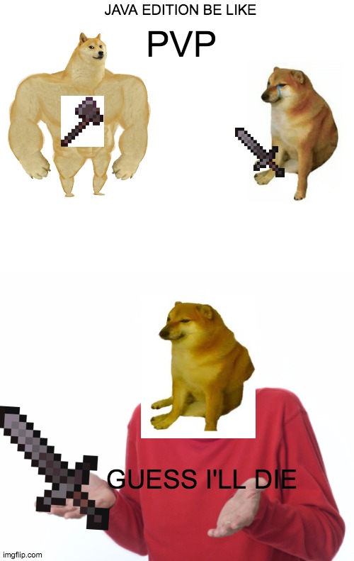JAVA EDITION BE LIKE; PVP; GUESS I'LL DIE | image tagged in memes,buff doge vs cheems,guess i'll die | made w/ Imgflip meme maker