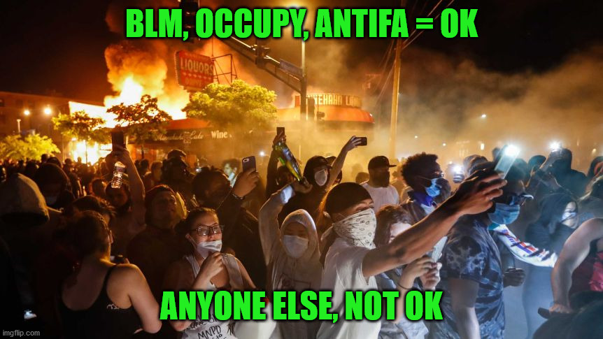 RiotersNoDistancing | BLM, OCCUPY, ANTIFA = OK; ANYONE ELSE, NOT OK | image tagged in riotersnodistancing | made w/ Imgflip meme maker