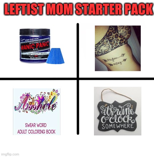 Blank Starter Pack Meme | LEFTIST MOM STARTER PACK | image tagged in memes,starter pack,leftist,mom,liberal,political humor | made w/ Imgflip meme maker