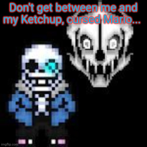 Undertale Sans | Don't get between me and my Ketchup, cursed Mario... | image tagged in undertale sans | made w/ Imgflip meme maker