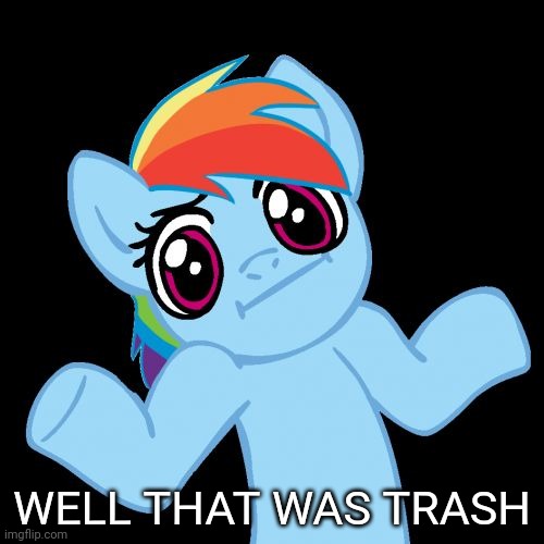 Pony Shrugs Meme | WELL THAT WAS TRASH | image tagged in memes,pony shrugs | made w/ Imgflip meme maker