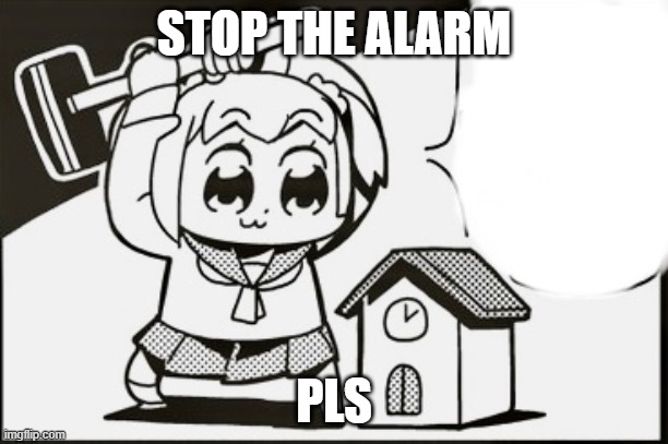stop the alarm pls | STOP THE ALARM; PLS | image tagged in pop team epic,memes,hammer,alarm clock | made w/ Imgflip meme maker