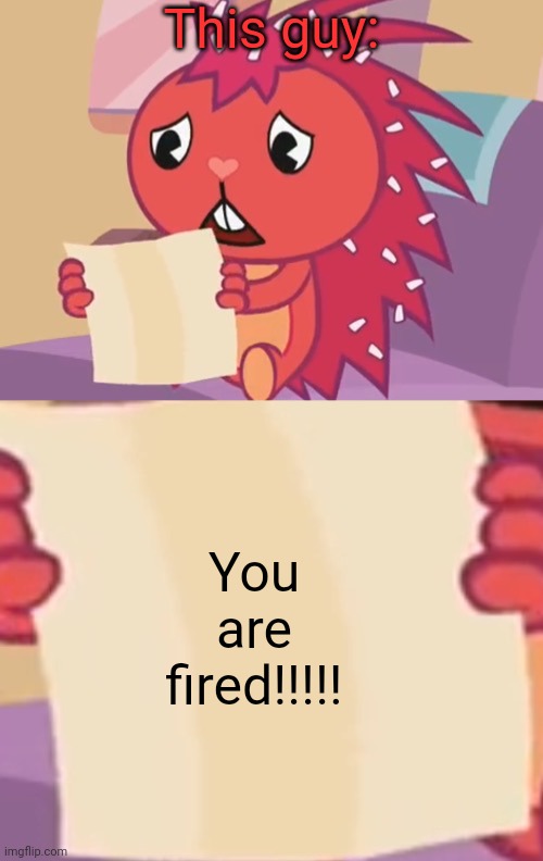 Blank sign (HTF) | This guy: You are fired!!!!! | image tagged in blank sign htf | made w/ Imgflip meme maker