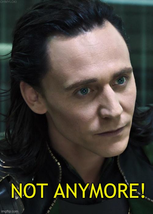 Nice Guy Loki Meme | NOT ANYMORE! | image tagged in memes,nice guy loki | made w/ Imgflip meme maker