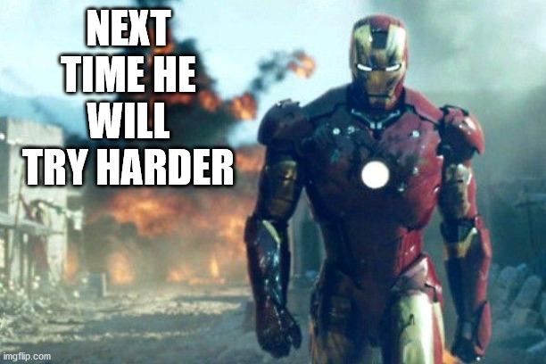 ironman | NEXT TIME HE WILL TRY HARDER | image tagged in ironman | made w/ Imgflip meme maker