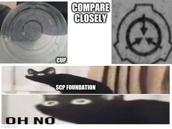 Blank White Template | COMPARE CLOSELY; CUP; SCP FOUNDATION | image tagged in blank white template | made w/ Imgflip meme maker