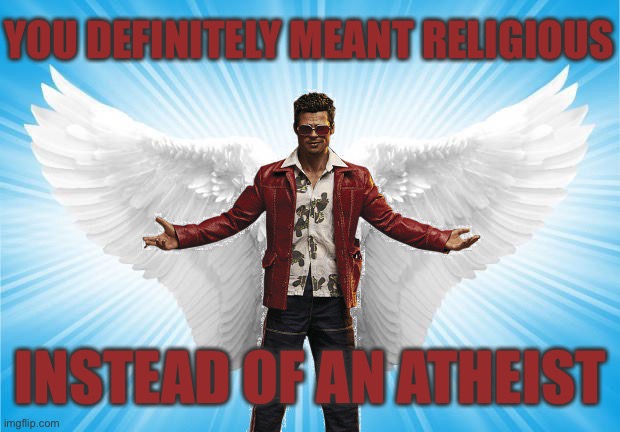 Badass Angel | YOU DEFINITELY MEANT RELIGIOUS INSTEAD OF AN ATHEIST | image tagged in badass angel | made w/ Imgflip meme maker