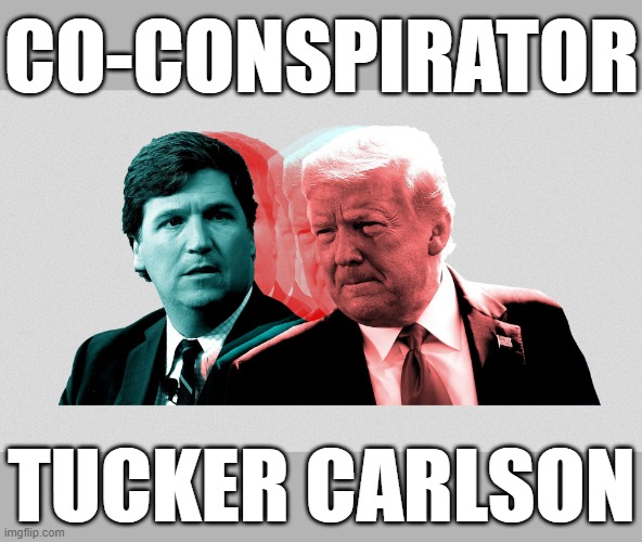 FAKE NEWS | CO-CONSPIRATOR; TUCKER CARLSON | image tagged in trump,fox,treason,tucker carlson,co-conspirator,fake news | made w/ Imgflip meme maker
