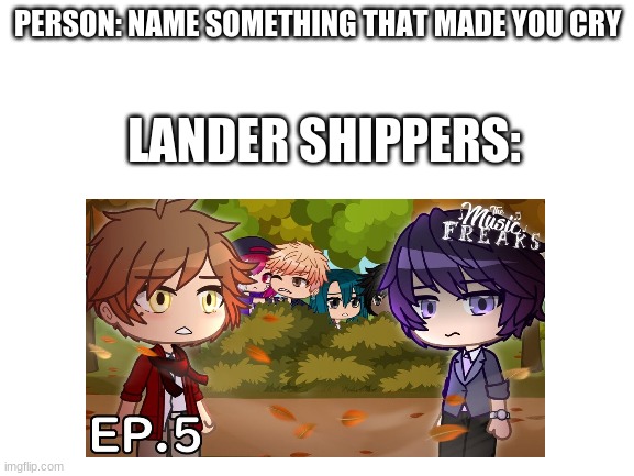 A Drummer's Confession | PERSON: NAME SOMETHING THAT MADE YOU CRY; LANDER SHIPPERS: | made w/ Imgflip meme maker