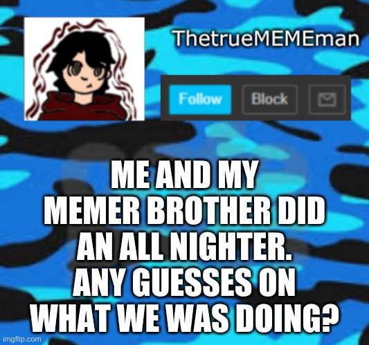 TheTrueMEMEman announcement | ME AND MY MEMER BROTHER DID AN ALL NIGHTER.
ANY GUESSES ON WHAT WE WAS DOING? | image tagged in thetruemememan announcement | made w/ Imgflip meme maker