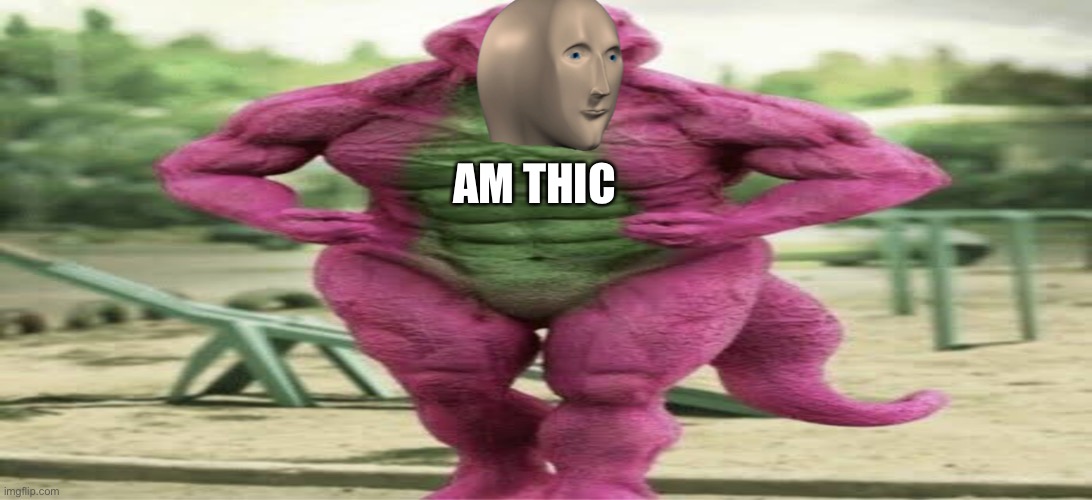 Thic | AM THIC | image tagged in meme man | made w/ Imgflip meme maker