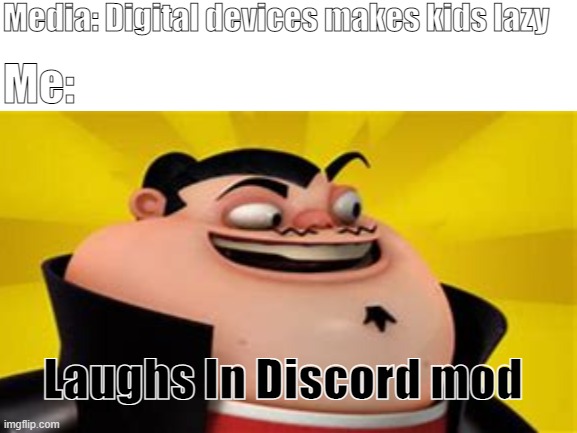 Discord Mod |  Media: Digital devices makes kids lazy; Me:; Laughs In Discord mod | image tagged in discord | made w/ Imgflip meme maker