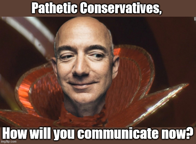 Amazon Kicks Parler Off Servers | Pathetic Conservatives, How will you communicate now? | image tagged in bezos/ming,masters of the universe,1984,ming,1st amendment,death of america | made w/ Imgflip meme maker