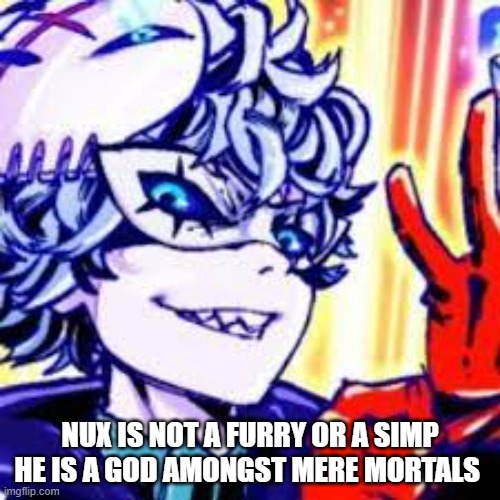 I had too | NUX IS NOT A FURRY OR A SIMP HE IS A GOD AMONGST MERE MORTALS | image tagged in anime | made w/ Imgflip meme maker