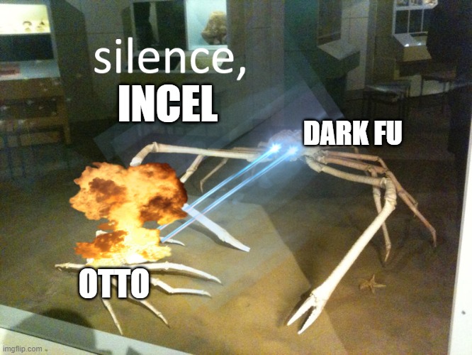 silence, incel | INCEL; DARK FU; OTTO | image tagged in silence,honkai impact 3rd | made w/ Imgflip meme maker